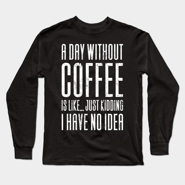 A Day Without Coffee Is Like Long Sleeve T-Shirt by Aajos